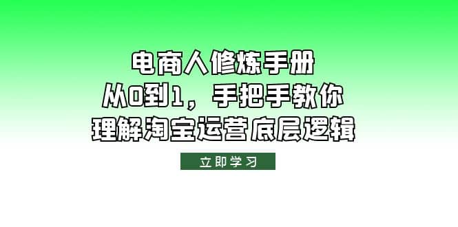 电商人修炼·手册，从0到1，手把手教你理解淘宝运营底层逻辑v创吧-网创项目资源站-副业项目-创业项目-搞钱项目v创吧