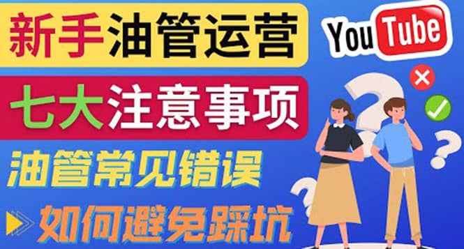YouTube运营中新手必须注意的7大事项：如何成功运营一个Youtube频道网创吧-网创项目资源站-副业项目-创业项目-搞钱项目v创吧