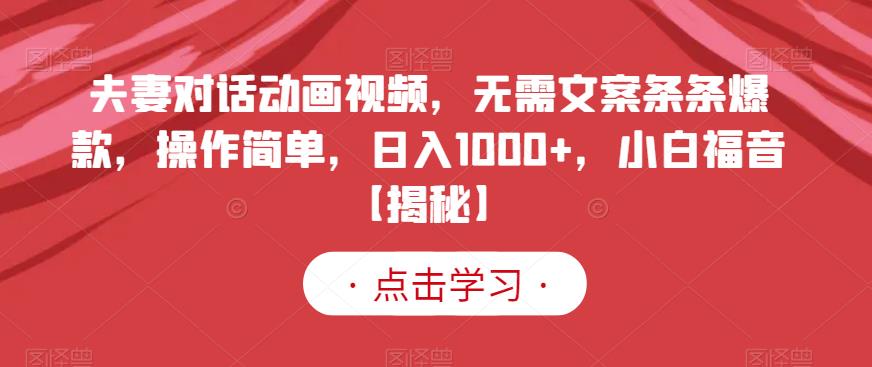夫妻对话动画视频，无需文案条条爆款，操作简单，日入1000+，小白福音【揭秘】网创吧-网创项目资源站-副业项目-创业项目-搞钱项目v创吧