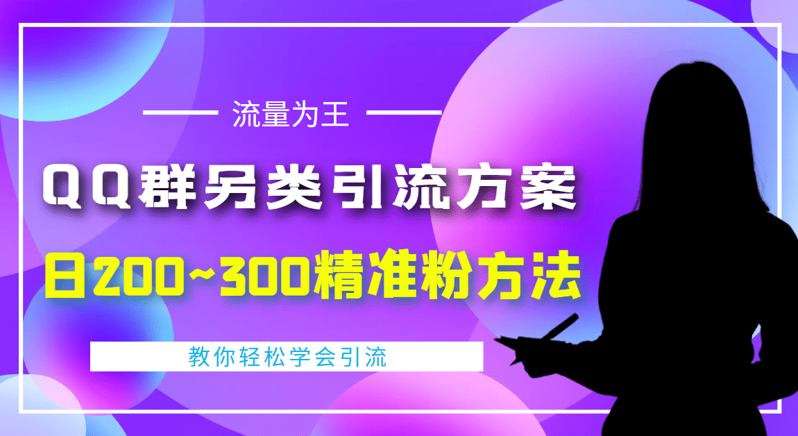 外面收费888元的QQ群另类引流方案：日200~300精准粉方法v创吧-网创项目资源站-副业项目-创业项目-搞钱项目v创吧