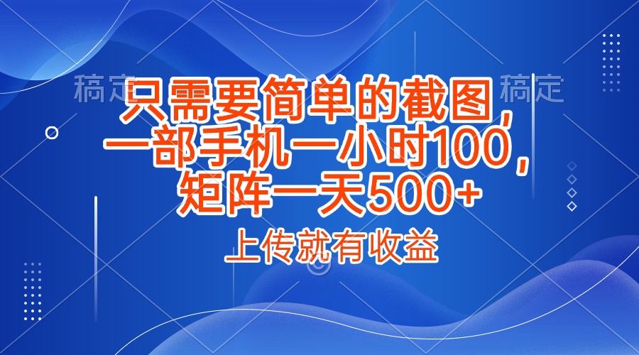 只需要简单的截图，上传就能有收益，一部手机不限地方不限时间，一小时100，矩阵放大一天500+网创吧-网创项目资源站-副业项目-创业项目-搞钱项目v创吧