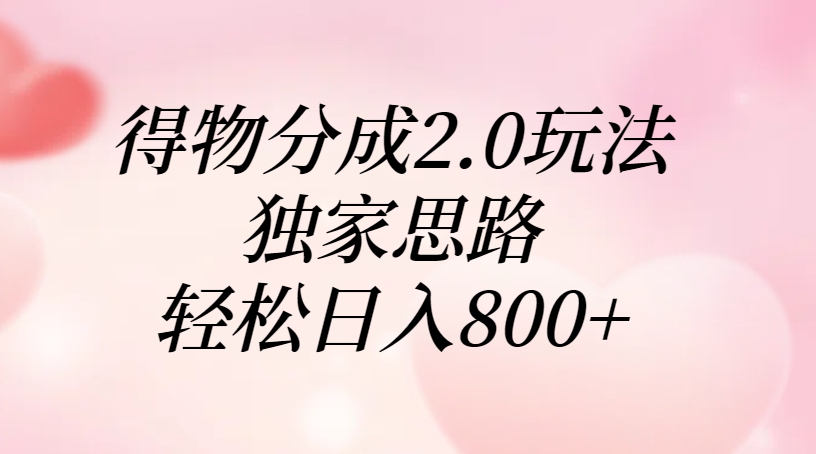 得物分成2.0玩法，独家思路，轻松日入800+v创吧-网创项目资源站-副业项目-创业项目-搞钱项目v创吧
