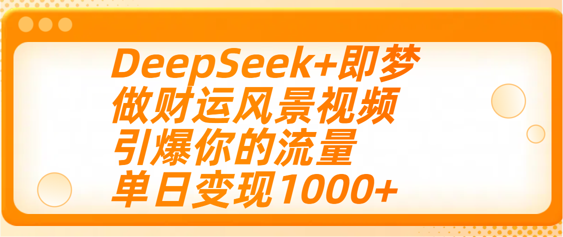 用DeepSeek+即梦制作财运风景视频，引爆你的流量，单日变现1000+v创吧-网创项目资源站-副业项目-创业项目-搞钱项目v创吧