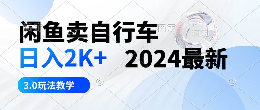 闲鱼卖自行车 日入2K+ 2024最新 3.0玩法教学v创吧-网创项目资源站-副业项目-创业项目-搞钱项目v创吧