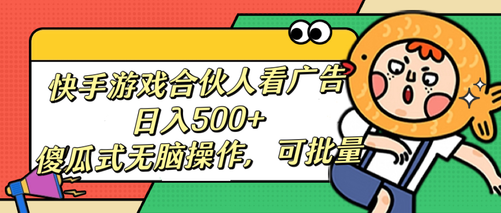 快手游戏合伙人看广告，日入500+ 傻瓜式无脑操作，可批量v创吧-网创项目资源站-副业项目-创业项目-搞钱项目v创吧