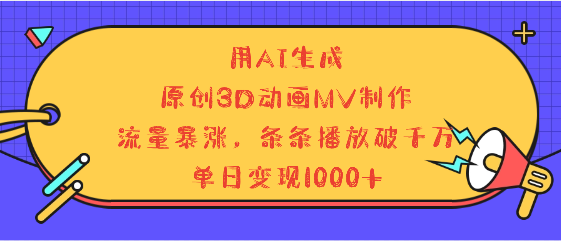 用AI生成，3D动画MV制作，流量暴涨，条条播放量破千万，单日变现1000+v创吧-网创项目资源站-副业项目-创业项目-搞钱项目v创吧