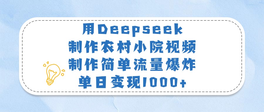 用Deepseek制作农村小院视频，制作简单流量爆炸，单日变现1000+v创吧-网创项目资源站-副业项目-创业项目-搞钱项目v创吧