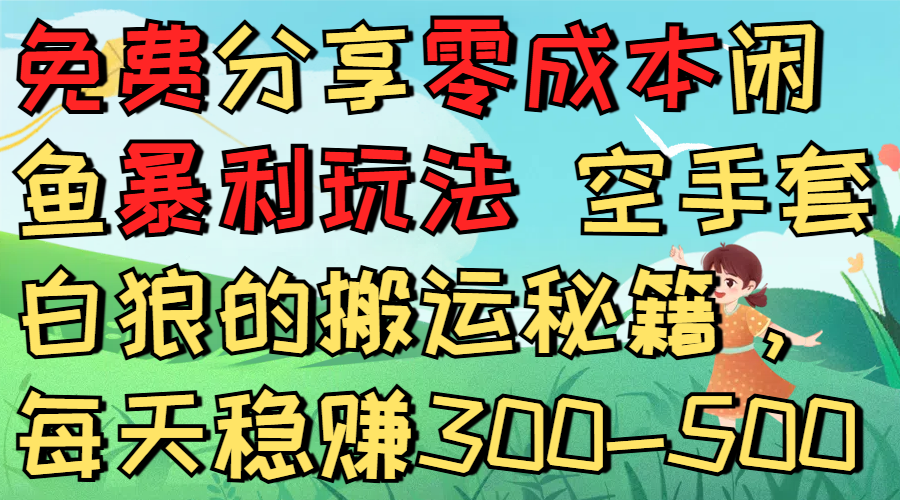 免费分享零成本闲鱼暴利玩法 空手套白狼的搬运秘籍，每天稳赚300-500v创吧-网创项目资源站-副业项目-创业项目-搞钱项目v创吧