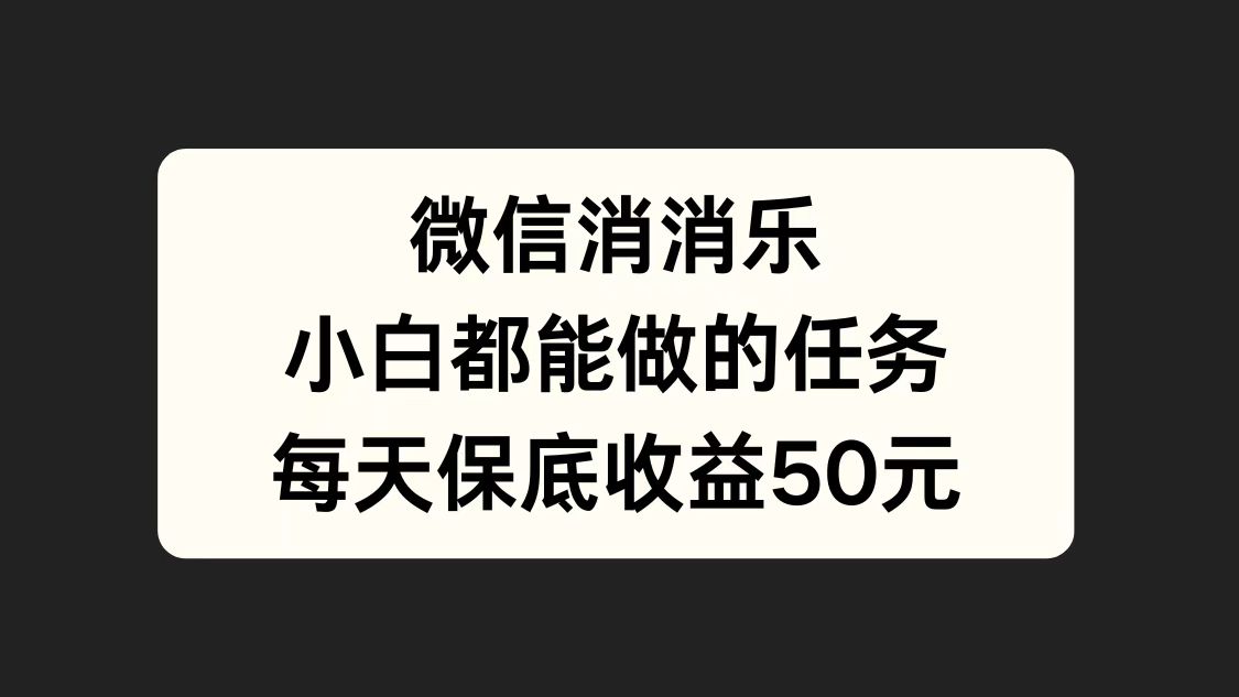 微信消一消，小白都能做的任务，每天收益保底50元网创吧-网创项目资源站-副业项目-创业项目-搞钱项目v创吧