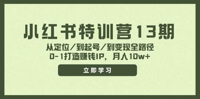 小红书特训营13期，从定位/到起号/到变现全路径，0-1打造赚钱IP，月入10w+网创吧-网创项目资源站-副业项目-创业项目-搞钱项目v创吧