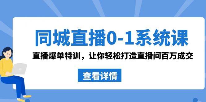 同城直播0-1系统课 抖音同款：直播爆单特训，让你轻松打造直播间百万成交网创吧-网创项目资源站-副业项目-创业项目-搞钱项目v创吧