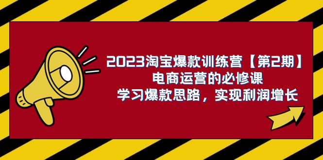 2023淘宝爆款训练营【第2期】电商运营的必修课，学习爆款思路 实现利润增长v创吧-网创项目资源站-副业项目-创业项目-搞钱项目v创吧