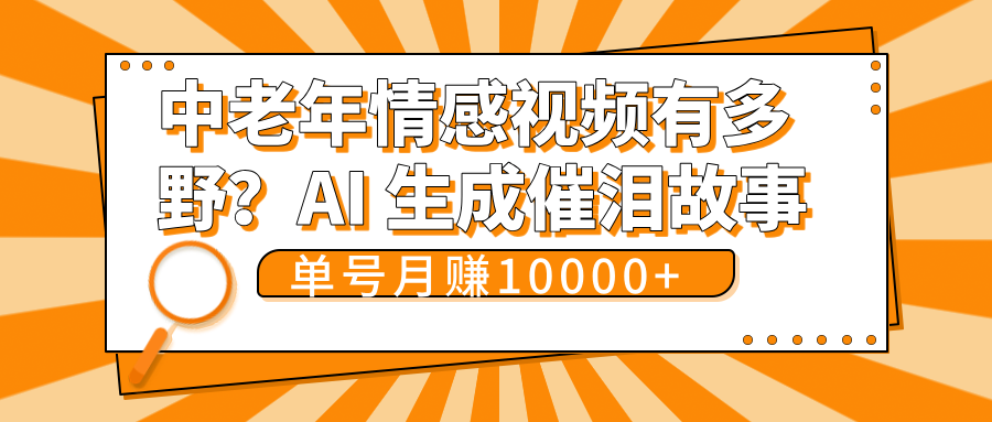 中老年情感视频有多野？AI 生成催泪故事，单号月变现10000+v创吧-网创项目资源站-副业项目-创业项目-搞钱项目v创吧