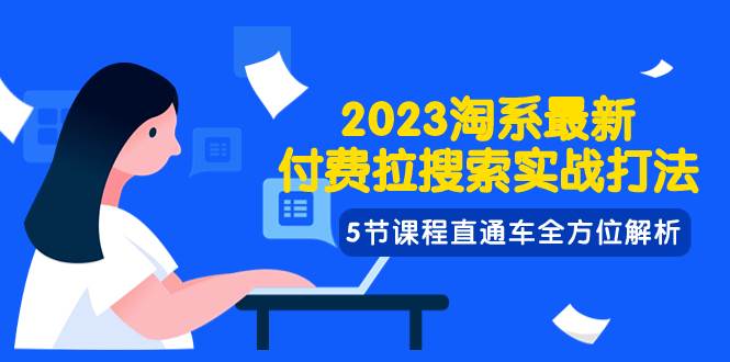 2023淘系·最新付费拉搜索实战打法，5节课程直通车全方位解析v创吧-网创项目资源站-副业项目-创业项目-搞钱项目v创吧