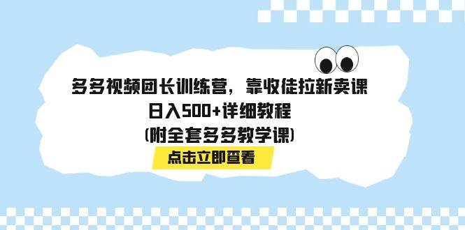 多多视频团长训练营，靠收徒拉新卖课，日入500+详细教程(附全套多多教学课)v创吧-网创项目资源站-副业项目-创业项目-搞钱项目v创吧
