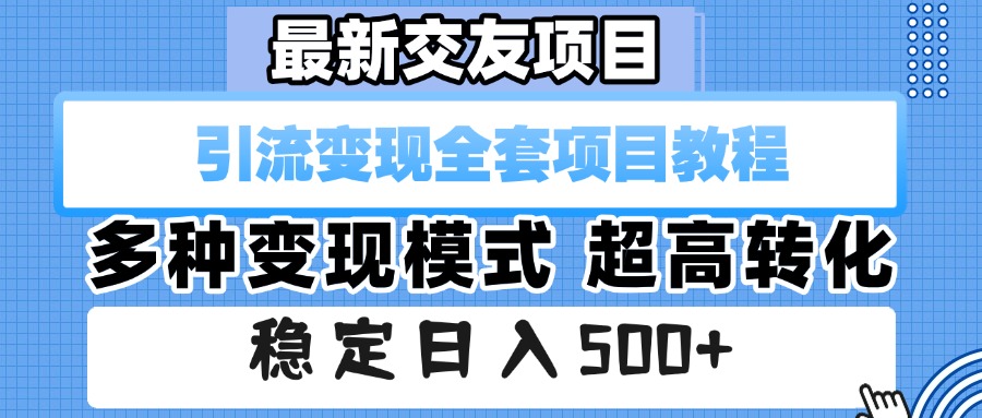 最新交友项目 引流变现全套项目教程 多种变现模式 超高转化 稳定日入500+网创吧-网创项目资源站-副业项目-创业项目-搞钱项目v创吧