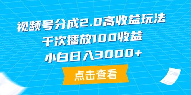 视频号分成2.0高收益玩法，千次播放100收益，小白日入3000+v创吧-网创项目资源站-副业项目-创业项目-搞钱项目v创吧