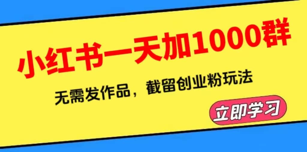 小红书一天加1000群，无需发作品，截留创业粉玩法 （附软件）v创吧-网创项目资源站-副业项目-创业项目-搞钱项目v创吧