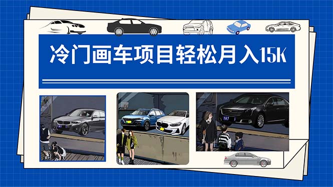 冷门画车项目：月入15K（详细教程+素材+软件）v创吧-网创项目资源站-副业项目-创业项目-搞钱项目v创吧