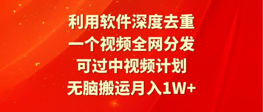 利用软件深度去重，一个视频全网分发，可过中视频计划，无脑搬运月入1W+v创吧-网创项目资源站-副业项目-创业项目-搞钱项目v创吧