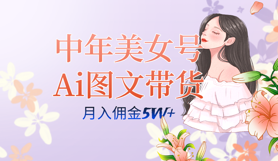 中年美女号ai图文带货3.0玩法,单号月入五位数,可多账号矩阵,全AI创作v创吧-网创项目资源站-副业项目-创业项目-搞钱项目v创吧