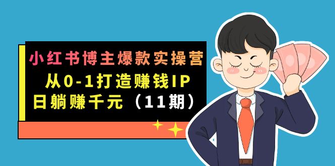 小红书博主爆款实操营·第11期：从0-1打造赚钱IP，日躺赚千元，9月完结新课v创吧-网创项目资源站-副业项目-创业项目-搞钱项目v创吧