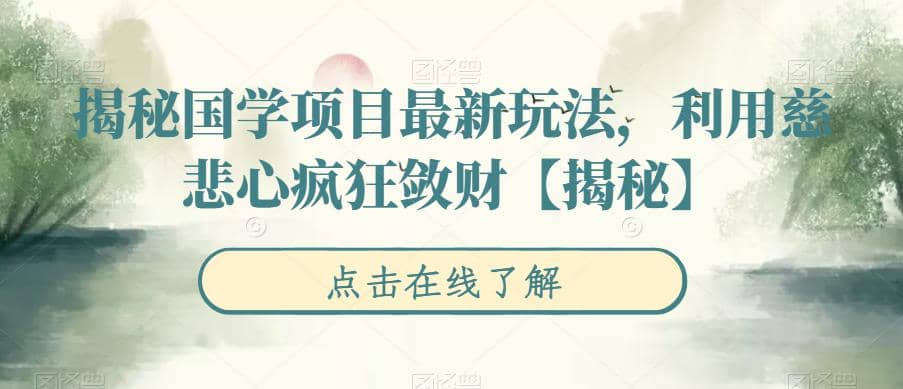 揭秘国学项目最新玩法，利用慈悲心疯狂敛财【揭秘】v创吧-网创项目资源站-副业项目-创业项目-搞钱项目v创吧