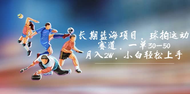 长期蓝海项目,球拍运动赛道,一单30-50,月入2W,小白轻松上手v创吧-网创项目资源站-副业项目-创业项目-搞钱项目v创吧