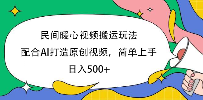 民间暖心视频搬运玩法，配合AI打造原创视频，简单上手，日入500+网创吧-网创项目资源站-副业项目-创业项目-搞钱项目v创吧