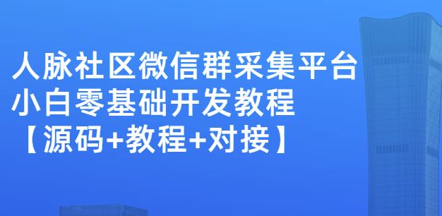 外面卖1000的人脉社区微信群采集平台小白0基础开发教程【源码+教程+对接】v创吧-网创项目资源站-副业项目-创业项目-搞钱项目v创吧