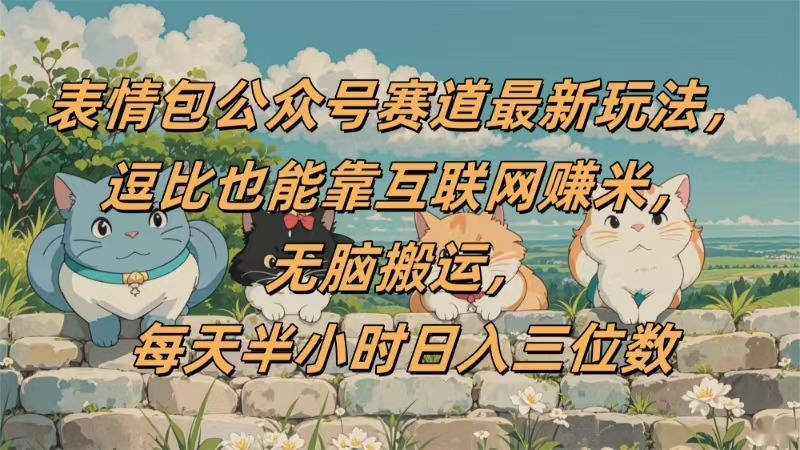 表情包公众号赛道，逗比也能靠互联网赚米，无脑搬运，小白也能日入三位数网创吧-网创项目资源站-副业项目-创业项目-搞钱项目v创吧