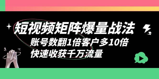 短视频-矩阵爆量战法，账号数翻1倍客户多10倍，快速收获千万流量网创吧-网创项目资源站-副业项目-创业项目-搞钱项目v创吧