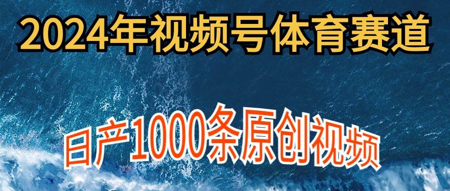 2024年体育赛道视频号，新手轻松操作， 日产1000条原创视频,多账号多撸分成v创吧-网创项目资源站-副业项目-创业项目-搞钱项目v创吧