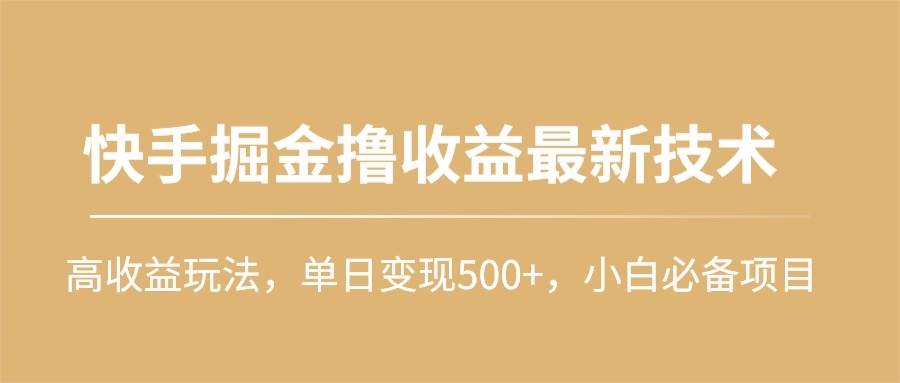 快手掘金撸收益最新技术，高收益玩法，单日变现500+，小白必备项目v创吧-网创项目资源站-副业项目-创业项目-搞钱项目v创吧