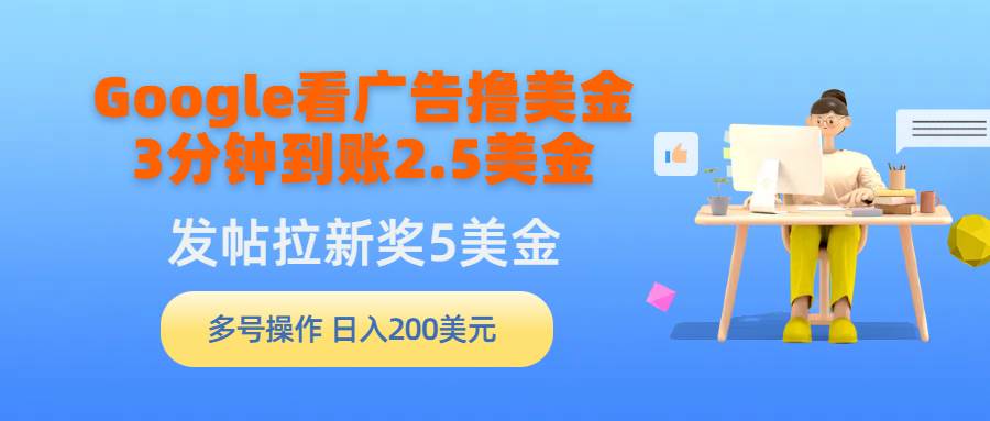 Google看广告撸美金，3分钟到账2.5美金，发帖拉新5美金，多号操作，日入…网创吧-网创项目资源站-副业项目-创业项目-搞钱项目v创吧