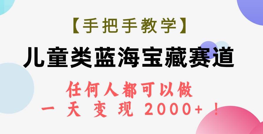 【手把手教学】儿童类蓝海宝藏赛道，任何人都可以做，一天轻松变现2000+！v创吧-网创项目资源站-副业项目-创业项目-搞钱项目v创吧