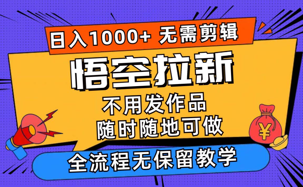 悟空拉新日入1000+无需剪辑当天上手，一部手机随时随地可做，全流程无…v创吧-网创项目资源站-副业项目-创业项目-搞钱项目v创吧