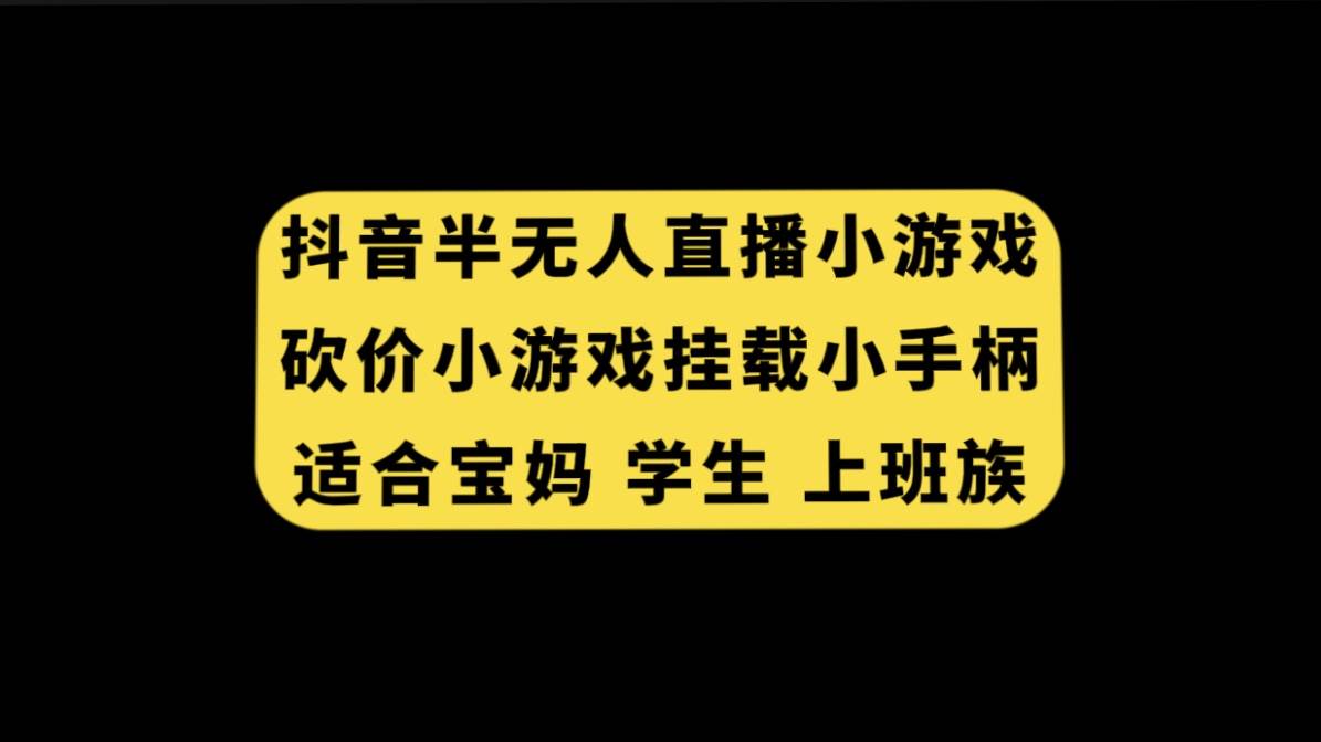 抖音半无人直播砍价小游戏，挂载游戏小手柄， 适合宝妈 学生 上班族v创吧-网创项目资源站-副业项目-创业项目-搞钱项目v创吧