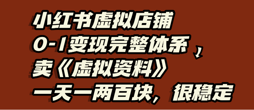 小红书虚拟店铺0-1变现完整体系，虚拟资料，一天一两百块，很稳定v创吧-网创项目资源站-副业项目-创业项目-搞钱项目v创吧