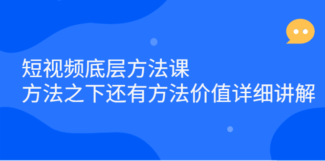 短视频底层方法课：方法之下还有方法价值详细讲解网创吧-网创项目资源站-副业项目-创业项目-搞钱项目v创吧