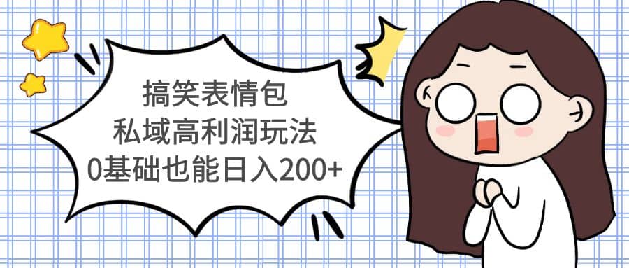 搞笑表情包私域高利润玩法网创吧-网创项目资源站-副业项目-创业项目-搞钱项目v创吧