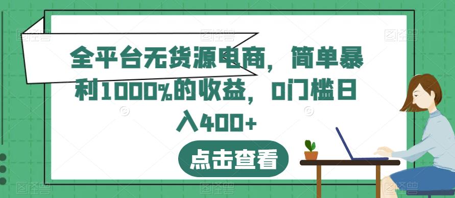 全平台无货源电商，简单暴利1000%的收益，0门槛日入400+【揭秘】v创吧-网创项目资源站-副业项目-创业项目-搞钱项目v创吧