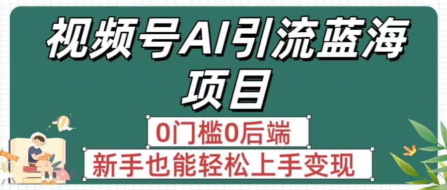 疯传！视频号AI引流蓝海项目，0门槛0后端，新手也能轻松上手变现网创吧-网创项目资源站-副业项目-创业项目-搞钱项目v创吧