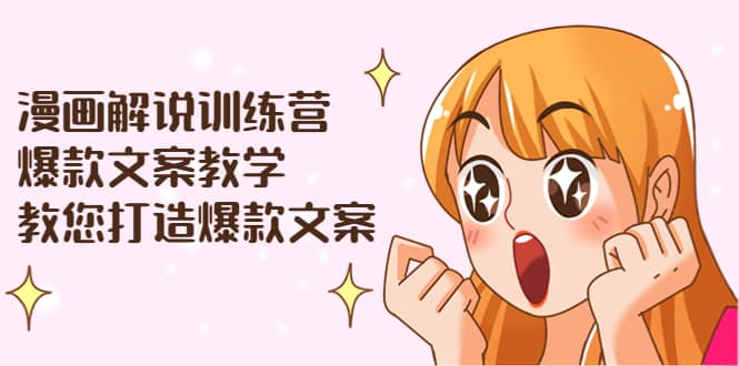 漫画解说训练营：爆款文案教学，教您打造爆款文案（文案课+剪辑课）v创吧-网创项目资源站-副业项目-创业项目-搞钱项目v创吧