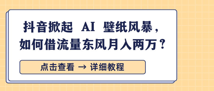 抖音掀起 AI 壁纸风暴，如何借流量东风月入两万？v创吧-网创项目资源站-副业项目-创业项目-搞钱项目v创吧
