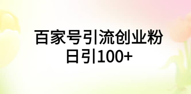 百家号引流创业粉日引100+有手机电脑就可以操作v创吧-网创项目资源站-副业项目-创业项目-搞钱项目v创吧