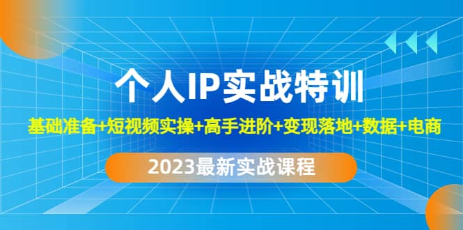 2023个人IP实战特训：基础准备+短视频实操+高手进阶+变现落地+数据+电商v创吧-网创项目资源站-副业项目-创业项目-搞钱项目v创吧