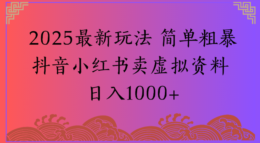 2025最新玩法，简单粗暴通过抖音小红书卖虚拟资料日1000+网创吧-网创项目资源站-副业项目-创业项目-搞钱项目v创吧