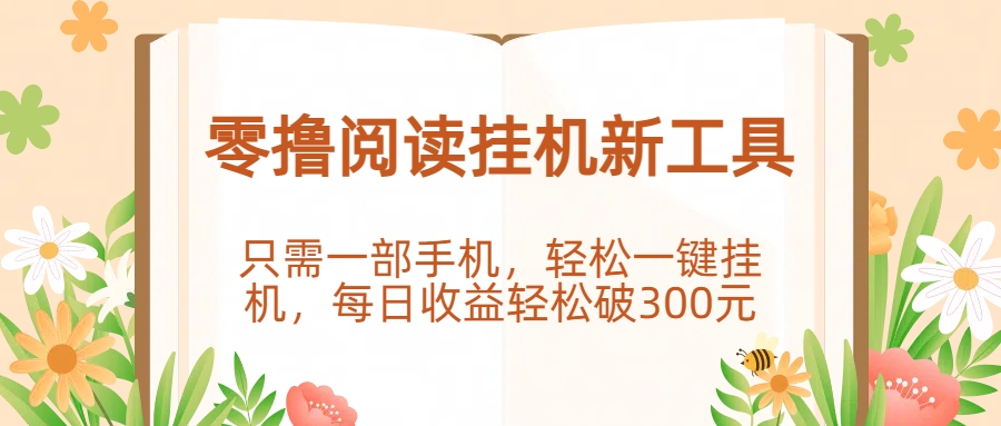 零撸阅读挂机新工具，只需一部手机，轻松一键挂机，每日收益轻松破300元。网创吧-网创项目资源站-副业项目-创业项目-搞钱项目v创吧