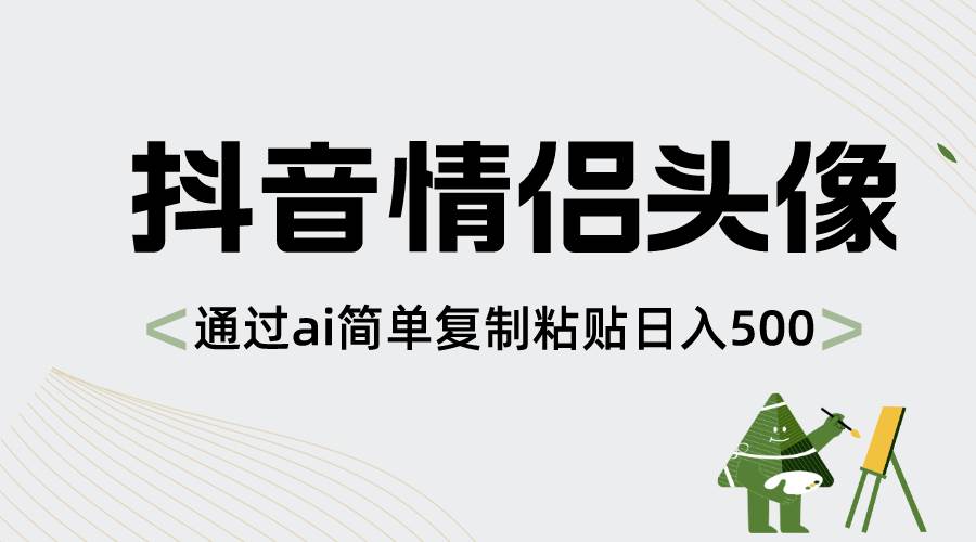 抖音情侣头像，通过ai简单复制粘贴日入500+网创吧-网创项目资源站-副业项目-创业项目-搞钱项目v创吧